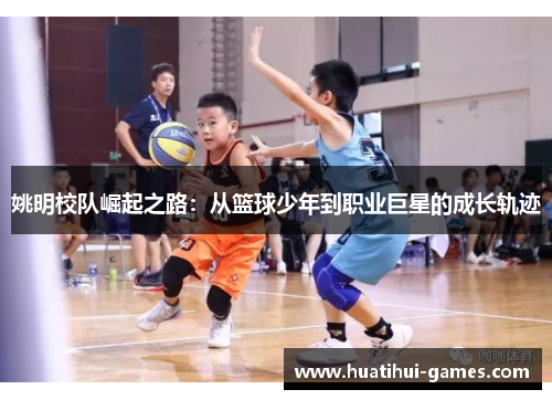 姚明校队崛起之路：从篮球少年到职业巨星的成长轨迹