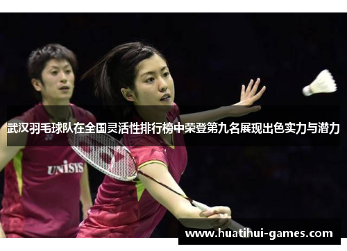 武汉羽毛球队在全国灵活性排行榜中荣登第九名展现出色实力与潜力